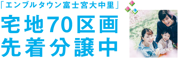 「エンブルタウン富士宮大中里」宅地70区画先着分譲中