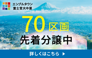 エンブルタウン富士宮大中里　70区画先着分譲中　詳しくはこちら