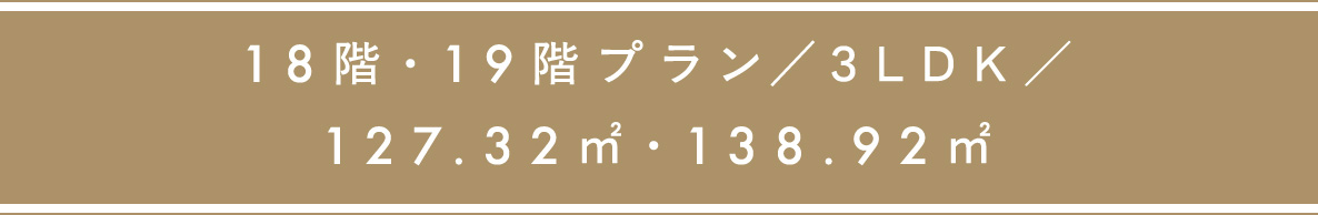 18・19階プラン／3LDK／127.32㎡・138.92㎡