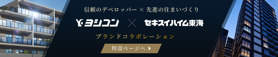 信頼のデベロッパー×先進の住まいづくり_ヨシコン×セキスイハイム東海_ブランドコラボレーション特設ページ